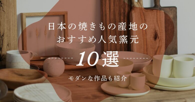日本の焼きもの産地のおすすめ人気窯元10選！モダンな作品も紹介