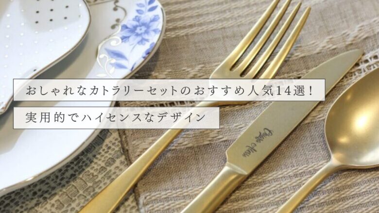 おしゃれなカトラリーセットのおすすめ人気14選!実用的でハイセンスなデザイン