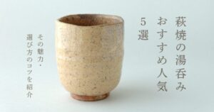 萩焼の湯呑みおすすめ人気5選！その魅力・選び方のコツを紹介