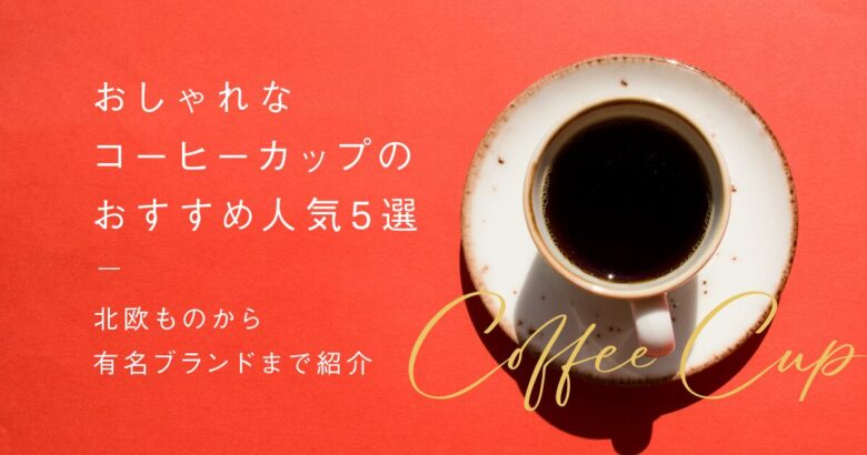おしゃれなコーヒーカップのおすすめ人気5選!北欧ものから有名ブランドまで紹介